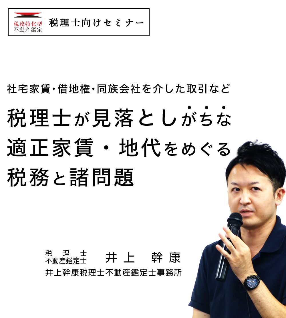税務特化型不動産鑑定株式会社　セミナーDVD・動画 ～社宅家賃・借地権・同族会社を介した取引など～
税理士が見落としがちな適正家賃・地代をめぐる税務と諸問題 井上 幹康井上幹康税理士不動産鑑定士事務所税理士・不動産鑑定士